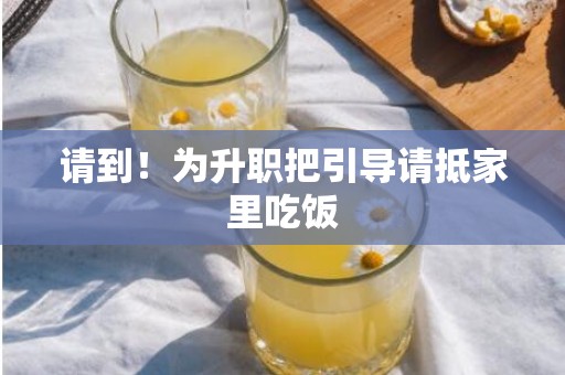请到！为升职把引导请抵家里吃饭