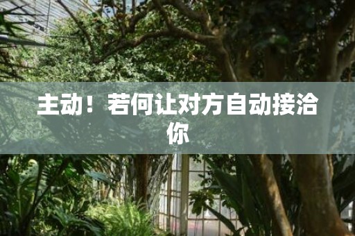 主动！若何让对方自动接洽你
