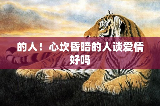 的人！心坎昏暗的人谈爱情好吗