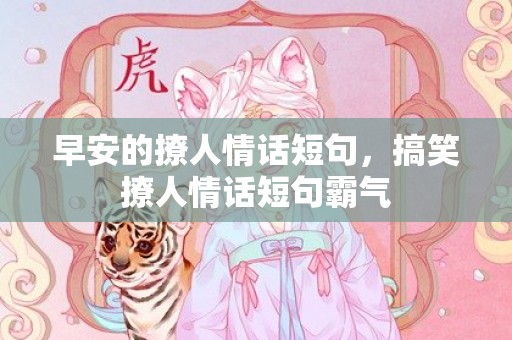 早安的撩人情话短句，搞笑撩人情话短句霸气