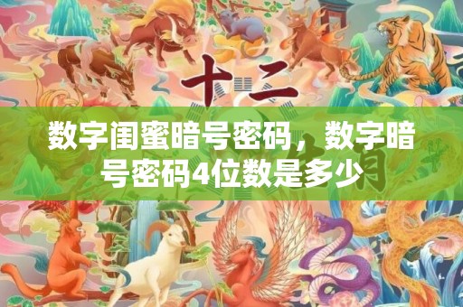 数字闺蜜暗号密码，数字暗号密码4位数是多少