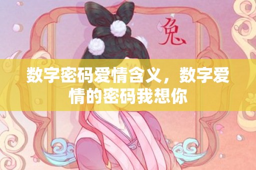 数字密码爱情含义，数字爱情的密码我想你
