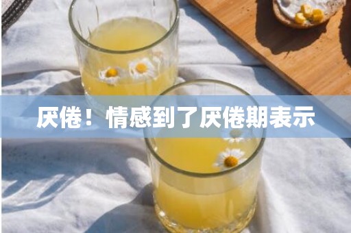 厌倦！情感到了厌倦期表示