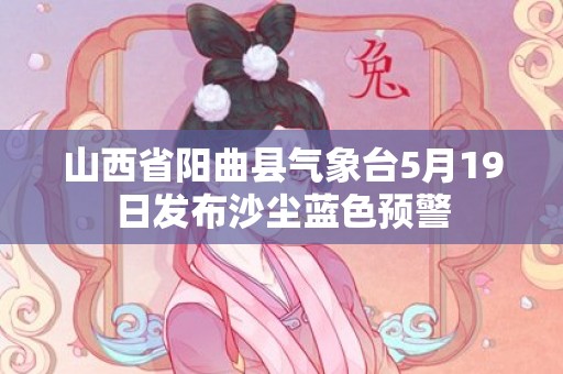 山西省阳曲县气象台5月19日发布沙尘蓝色预警