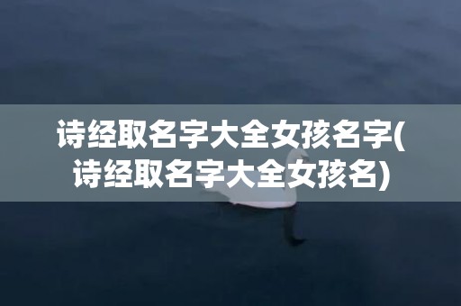 诗经取名字大全女孩名字(诗经取名字大全女孩名)