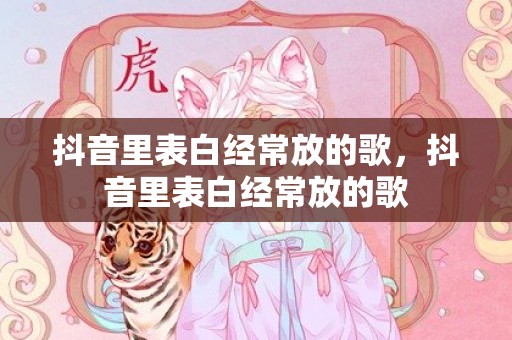 抖音里表白经常放的歌，抖音里表白经常放的歌