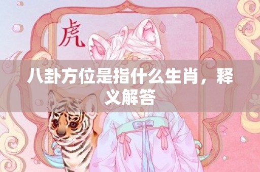 八卦方位是指什么生肖，释义解答