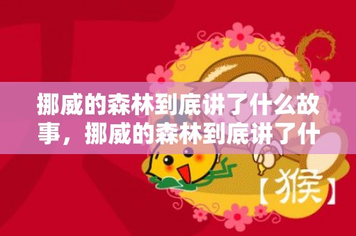 挪威的森林到底讲了什么故事，挪威的森林到底讲了什么