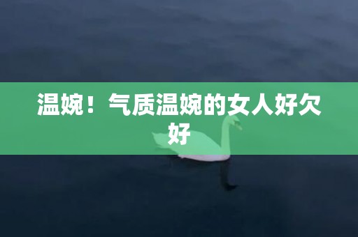 温婉！气质温婉的女人好欠好