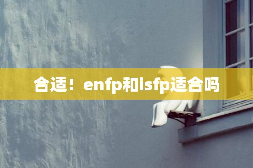 合适！enfp和isfp适合吗