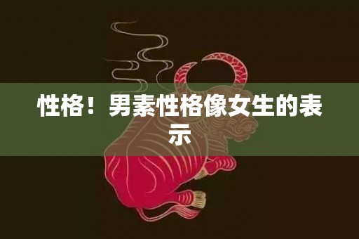 性格！男素性格像女生的表示