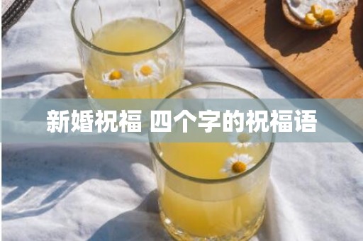 新婚祝福 四个字的祝福语