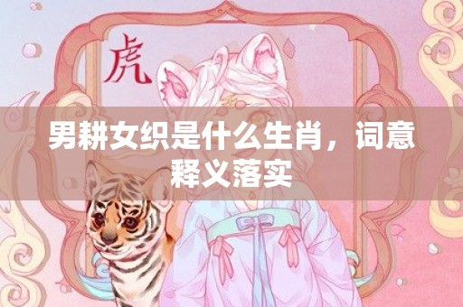 男耕女织是什么生肖，词意释义落实