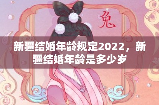 新疆结婚年龄规定2022，新疆结婚年龄是多少岁