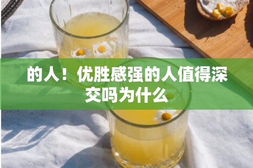 的人！优胜感强的人值得深交吗为什么