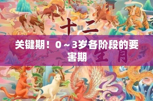 关键期！0～3岁各阶段的要害期