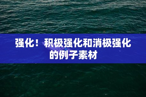 强化！积极强化和消极强化的例子素材