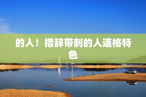的人！措辞带刺的人道格特色