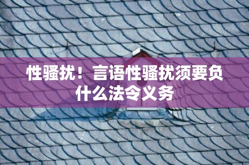 性骚扰！言语性骚扰须要负什么法令义务