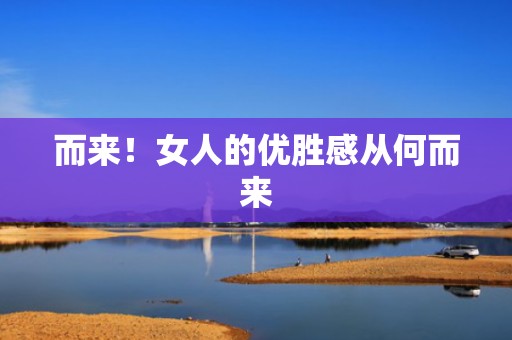 而来！女人的优胜感从何而来