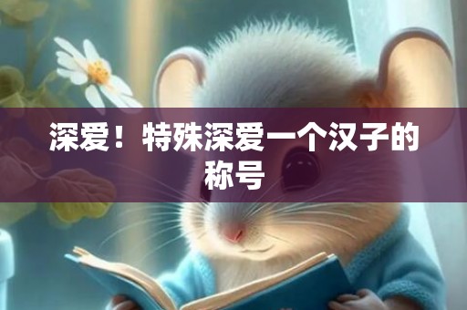 深爱！特殊深爱一个汉子的称号