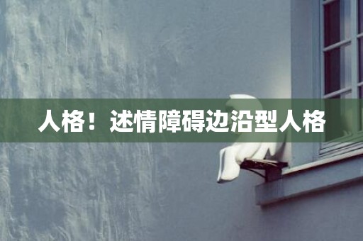 人格！述情障碍边沿型人格