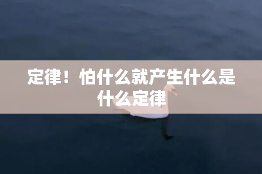 定律！怕什么就产生什么是什么定律