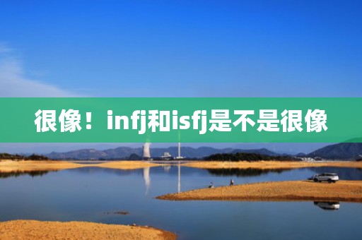 很像！infj和isfj是不是很像