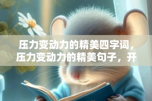 压力变动力的精美四字词，压力变动力的精美句子，开导人压力大的暖心话