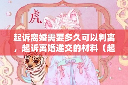 起诉离婚需要多久可以判离，起诉离婚递交的材料（起诉离婚递交材料后告诉我先调解后立案需要多久）
