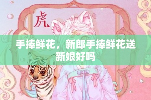 手捧鲜花，新郎手捧鲜花送新娘好吗