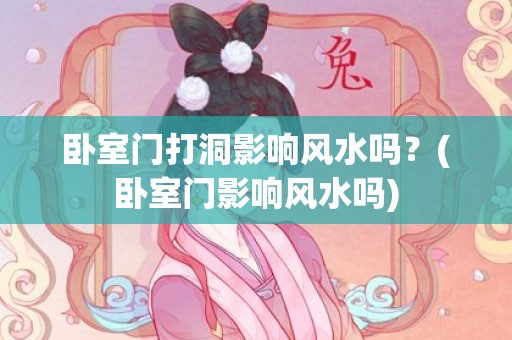 卧室门打洞影响风水吗？(卧室门影响风水吗)