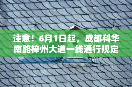 注意！6月1日起，成都科华南路梓州大道一线通行规定有调整