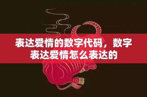 表达爱情的数字代码，数字表达爱情怎么表达的