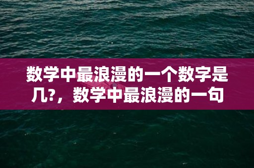 数学中最浪漫的一个数字是几?，数学中最浪漫的一句话
