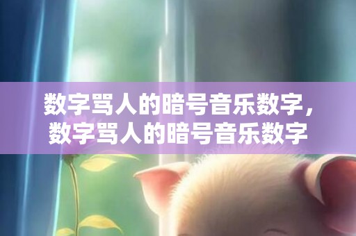 数字骂人的暗号音乐数字，数字骂人的暗号音乐数字