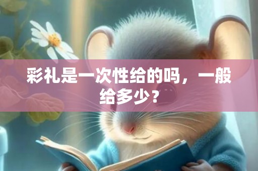 彩礼是一次性给的吗，一般给多少？