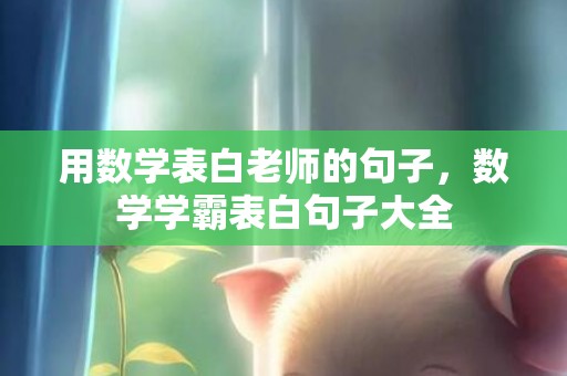 用数学表白老师的句子，数学学霸表白句子大全