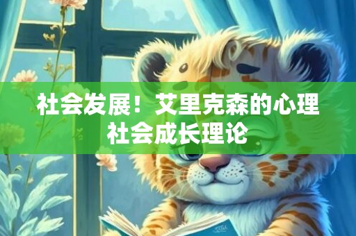 社会发展！艾里克森的心理社会成长理论