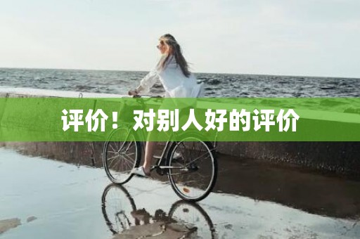评价！对别人好的评价