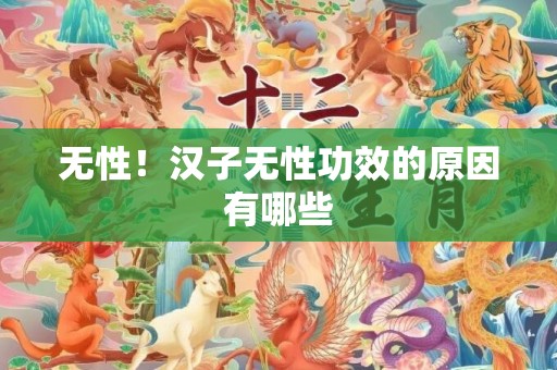 无性！汉子无性功效的原因有哪些