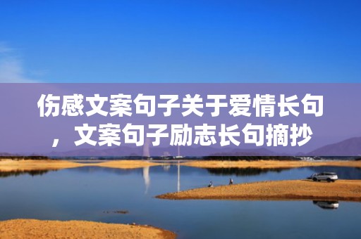 伤感文案句子关于爱情长句，文案句子励志长句摘抄