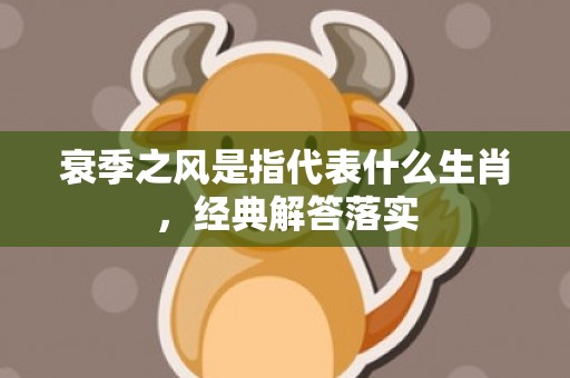 衰季之风是指代表什么生肖，经典解答落实