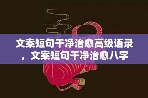 文案短句干净治愈高级语录，文案短句干净治愈八字