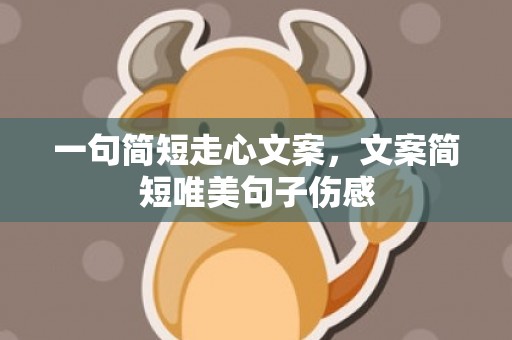 一句简短走心文案，文案简短唯美句子伤感
