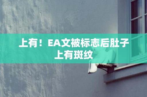 上有！EA文被标志后肚子上有斑纹