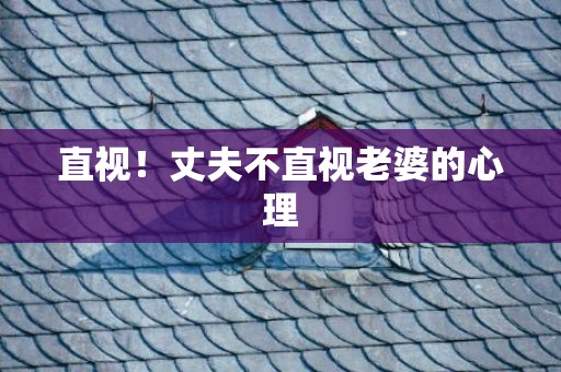 直视！丈夫不直视老婆的心理