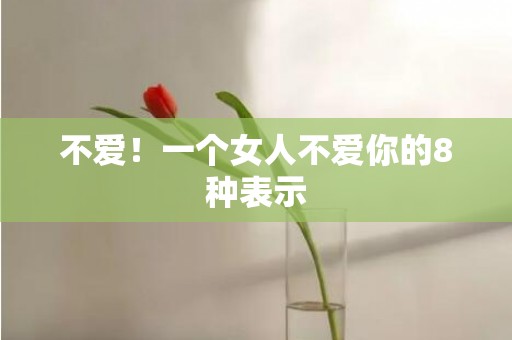 不爱！一个女人不爱你的8种表示