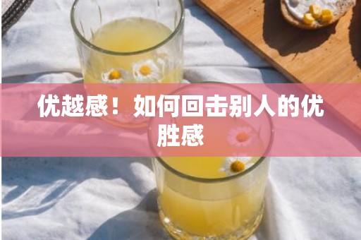 优越感！如何回击别人的优胜感