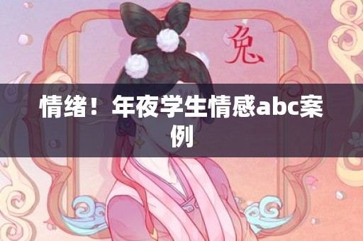 情绪！年夜学生情感abc案例